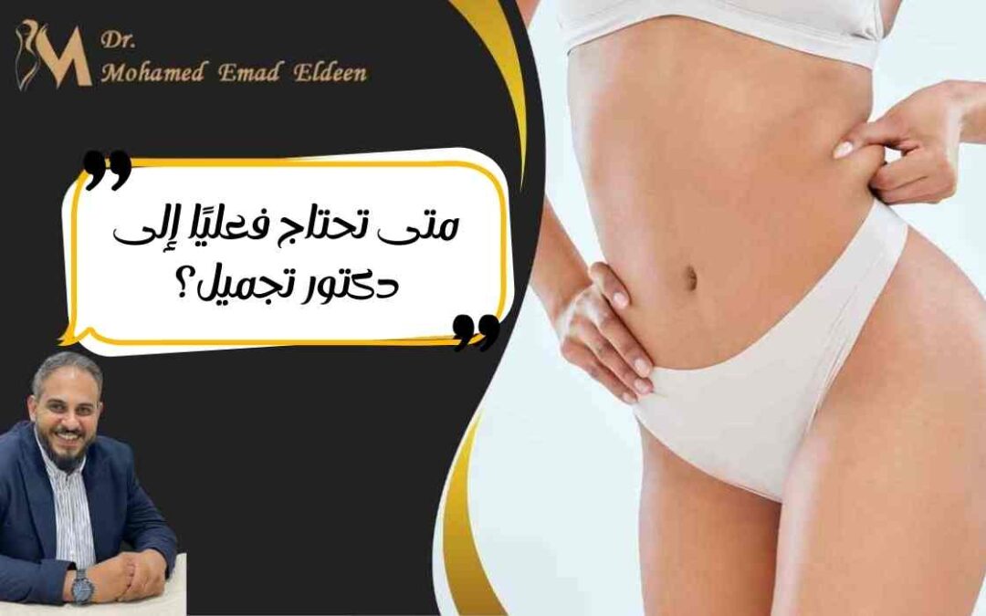 متى تحتاج فعليًا إلى دكتور تجميل؟