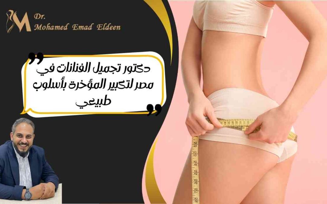 دكتور تجميل الفنانات في مصر لتكبير المؤخرة بأسلوب طبيعي